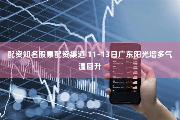 配资知名股票配资渠道 11-13日广东阳光增多气温回升